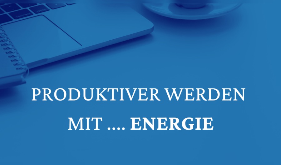 Produktivität steigern: Wie Du Deine Energie besser nutzt