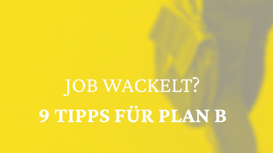 Was, wenn der Job wackelt? 9 Tipps für einen Plan B bei Jobverlust